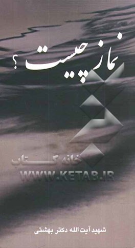 کتاب نماز چیست؟ اثر سیدمحمد حسینی‌بهشتی