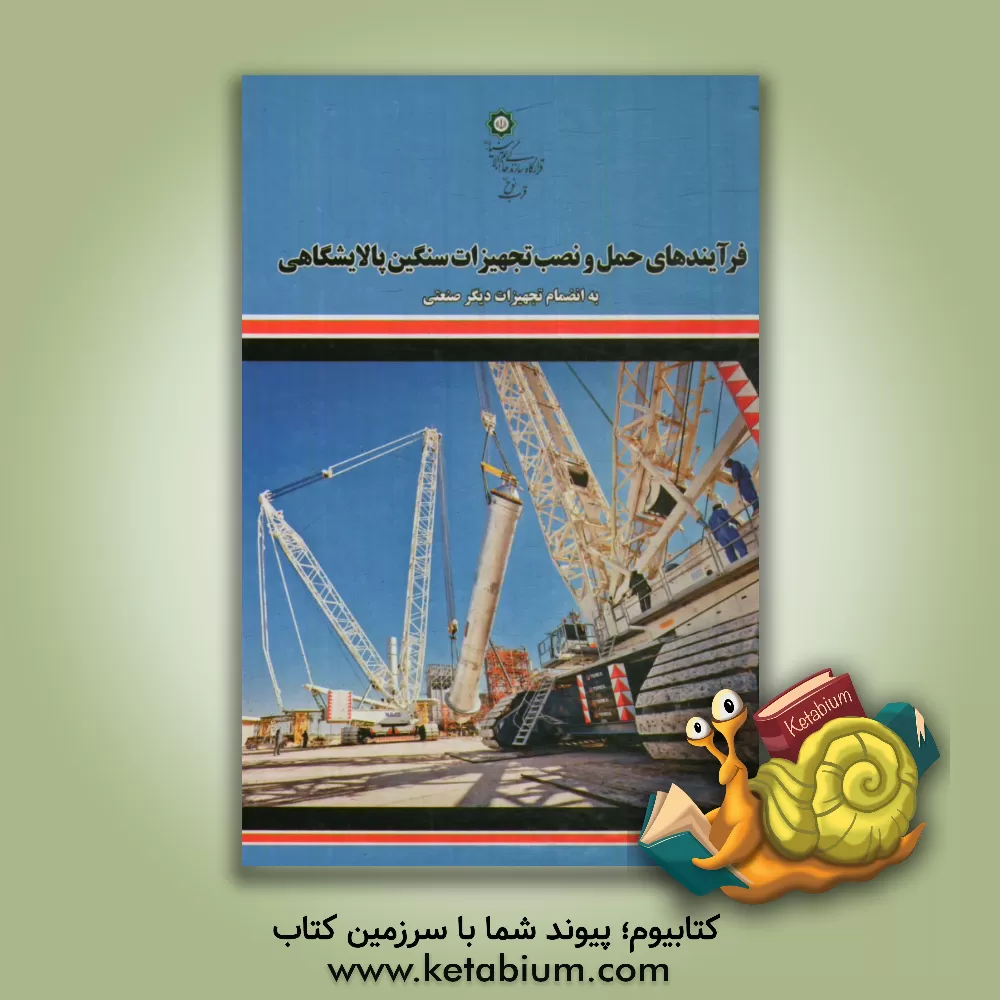 کتاب فرآیندهای حمل و نصب تجهیزات سنگین پالایشگاهی به انضمام تجهیزات دیگر صنعتی اثر محمد نخعی‌استیار