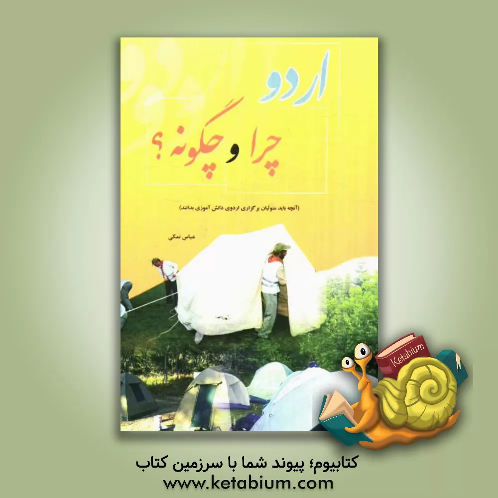 کتاب اردو، چرا و چگونه؟ (آنچه باید متولیان برگزاری اردوی دانش آموزی بدانند) اثر عباس نمکی