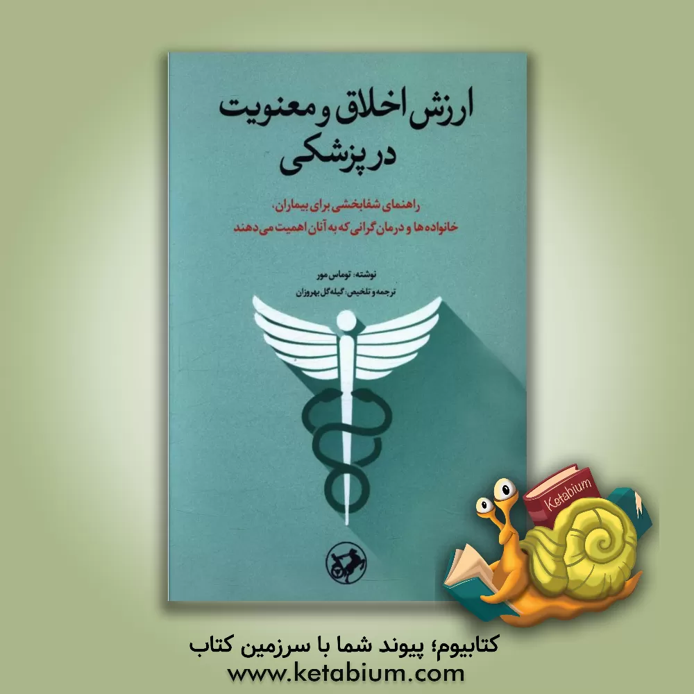 کتاب ارزش اخلاق و معنویت در پزشکی: راهنمای شفابخشی برای بیماران، خانواده ها و درمان گرانی که به آنان اهمیت می دهند اثر تامس مور