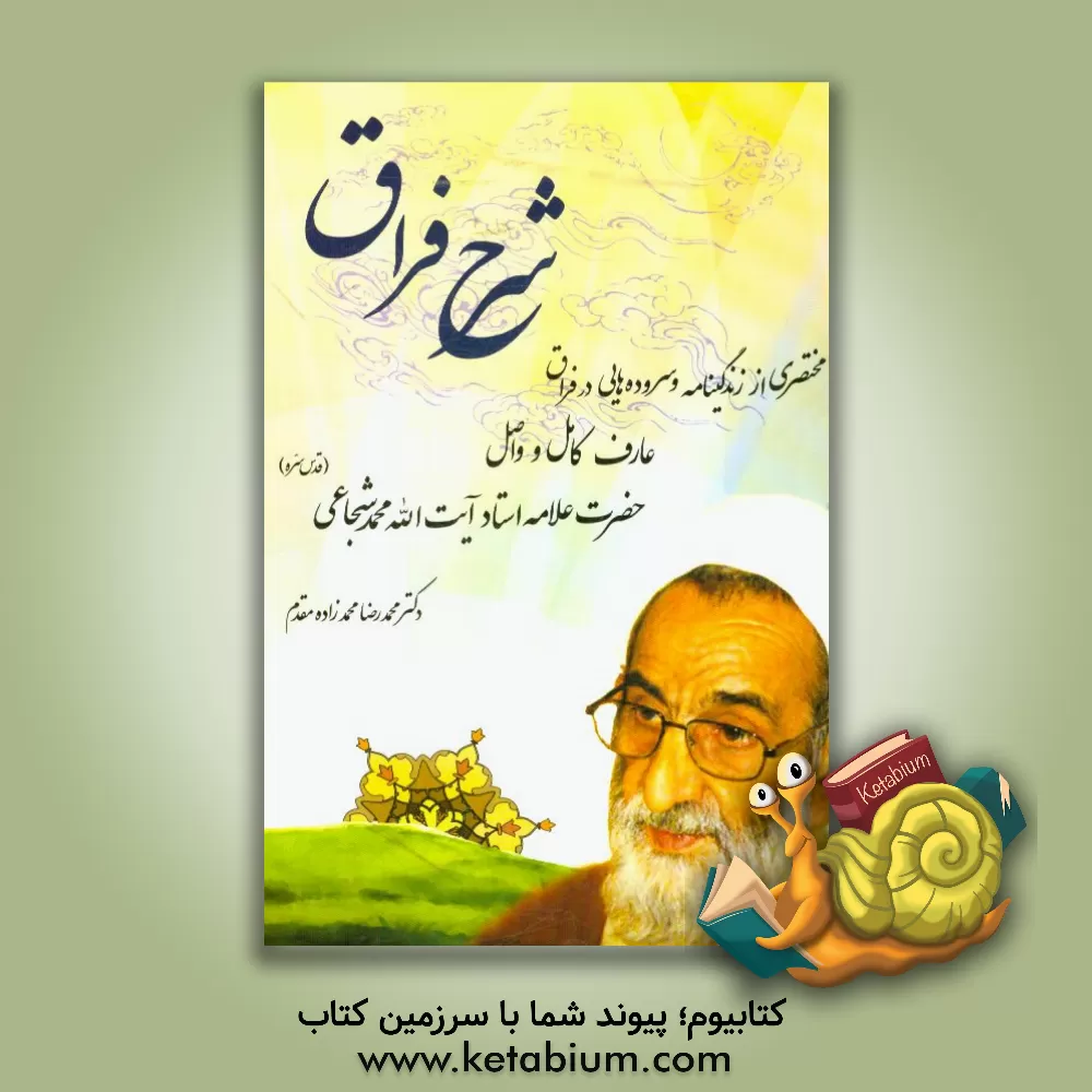 کتاب شرح فراق: یادنامه و سوگنامه حضرت آیت الله محمدشجاعی (قدس) اثر محمدرضا محمدزاده‌مقدم