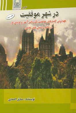 کتاب در شهر موفقیت: مهم ترین کلیدهای موفقیت یک دانش آموز و اولیای او در قالب داستان های تخیلی اثر صادق احمدی