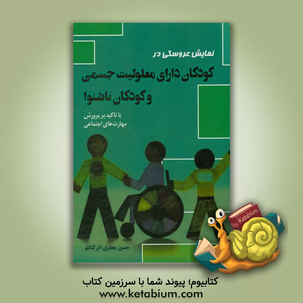 کتاب نمایش عروسکی در کودکان دارای معلولیت جسمی و کودکان ناشنوا (با تاکید بر پرورش مهارت های اجتماعی) اثر حسن جعفری‌آذرگنانلو