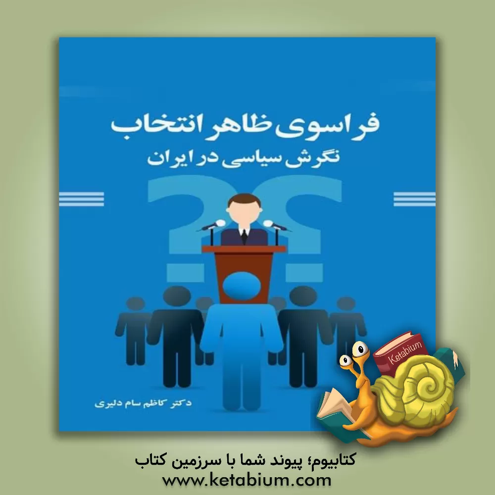 کتاب فراسوی ظاهر انتخاب؛ نگرش سیاسی در ایران اثر کاظم سام‌دلیری