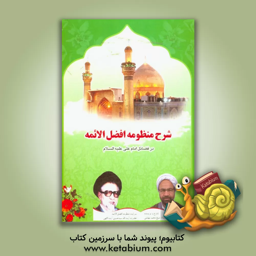 کتاب شرح منظومه افضل الائمه در فضائل امام علی (ع): سروده حضرت آیت الله سیدحسین آیت اللهی (ره) اثر محمد بهشتی