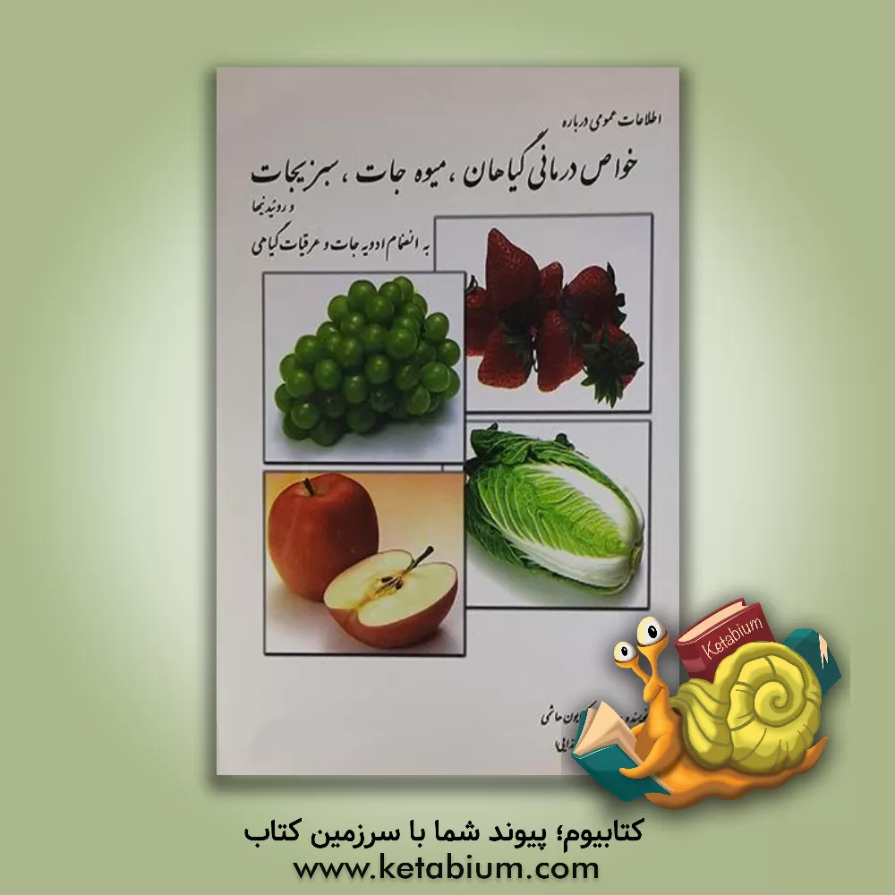 کتاب اطلاعات عمومی درباره خواص غذایی و درمانی گیاهان، سبزیجات میوه ها و عصاره روئیدنی ها(عرقیات گیاهی) اثر کتایون هاشمی