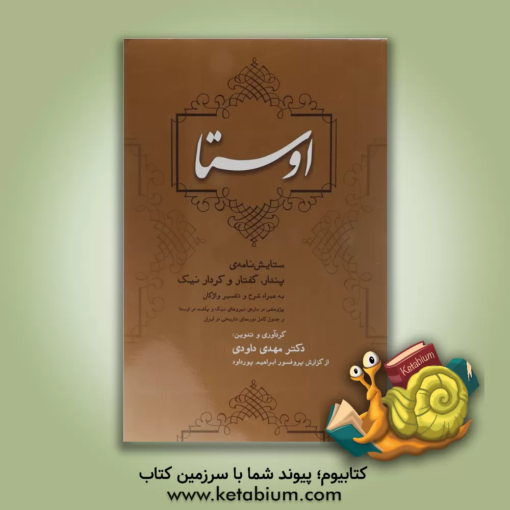 کتاب اوستا: ستایش نامه ی پندار، گفتار و کردار نیک به همراه شرح و تفسیر واژگان (پژوهش درباره ی نیروهای نیک و پلشت در اوستا و جدول کامل دوره های تاریخی در ای |اثر مهدی داودی