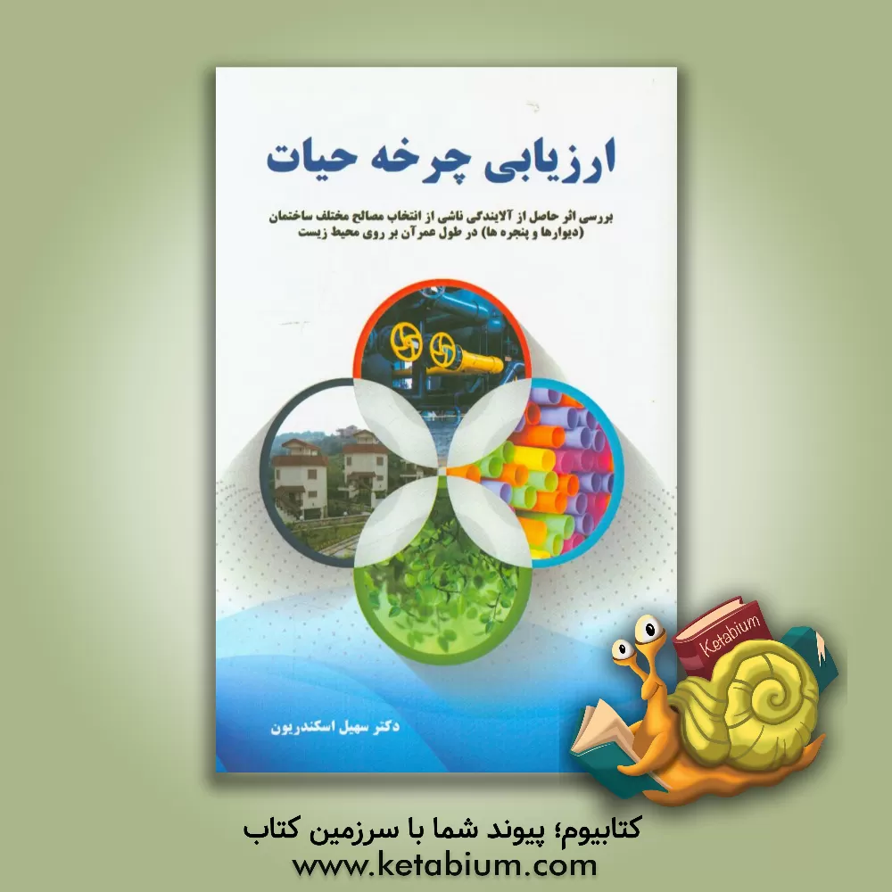 کتاب ارزیابی چرخه حیات: بررسی اثر حاصل از آلایندگی ناشی از انتخاب مصالح مختلف ساختمان (دیوارها و پنجره ها) در طول عمر آن بر روی محیط زیست اثر سهیل اسکندریون