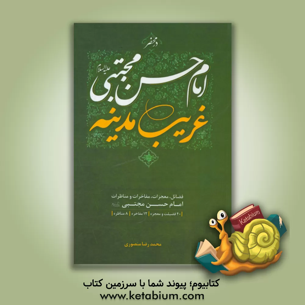کتاب در محضر امام حسن مجتبی (ع) غریب مدینه: گزیده ای از فضائل، معجزات، مفاخرات و مناظرات امام حسن مجتبی (ع) اثر محمدرضا منصوری