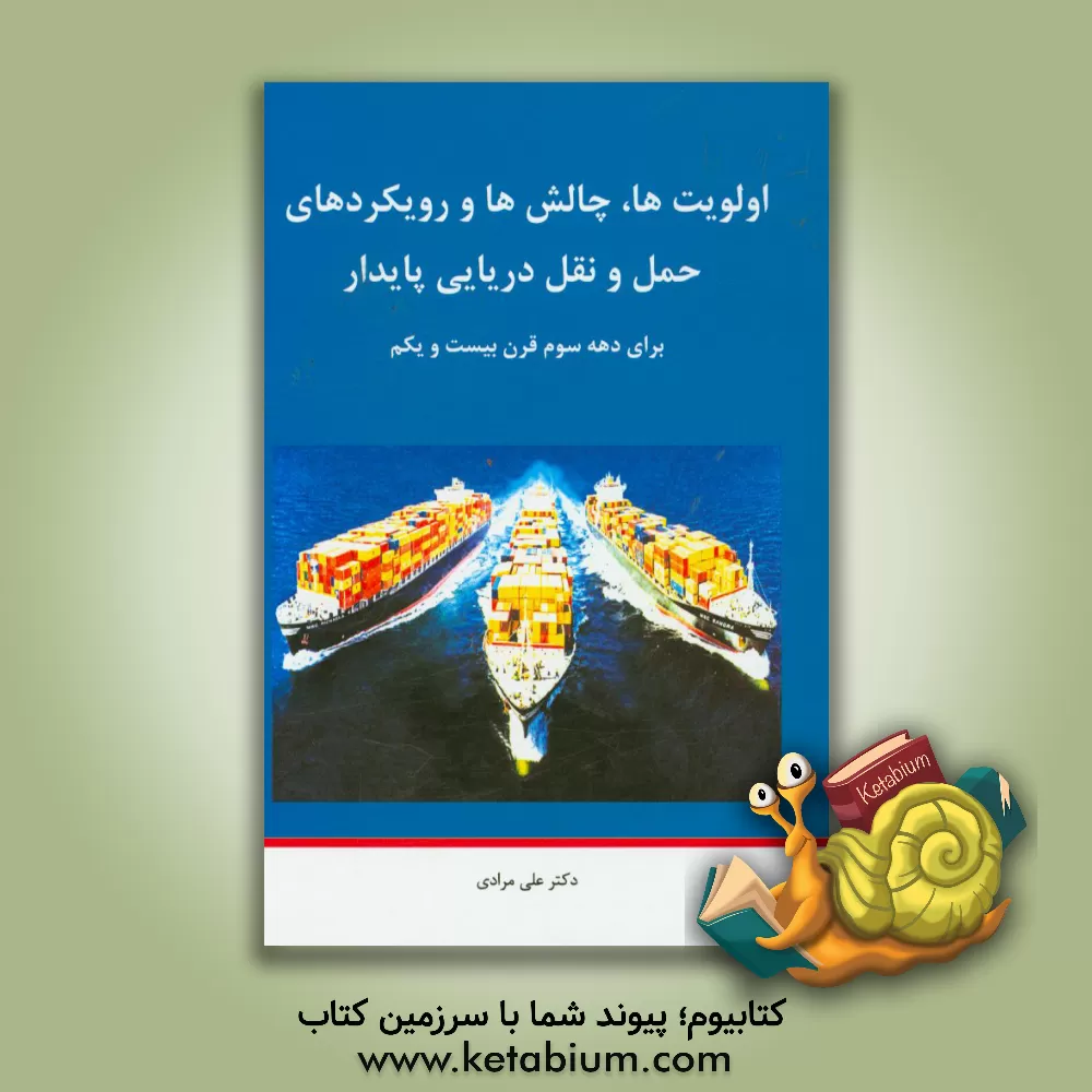 کتاب اولویت ها، چالش ها و رویکردهای حمل و نقل دریایی برای دهه سوم قرن بیست و یکم ... اثر علی مرادی