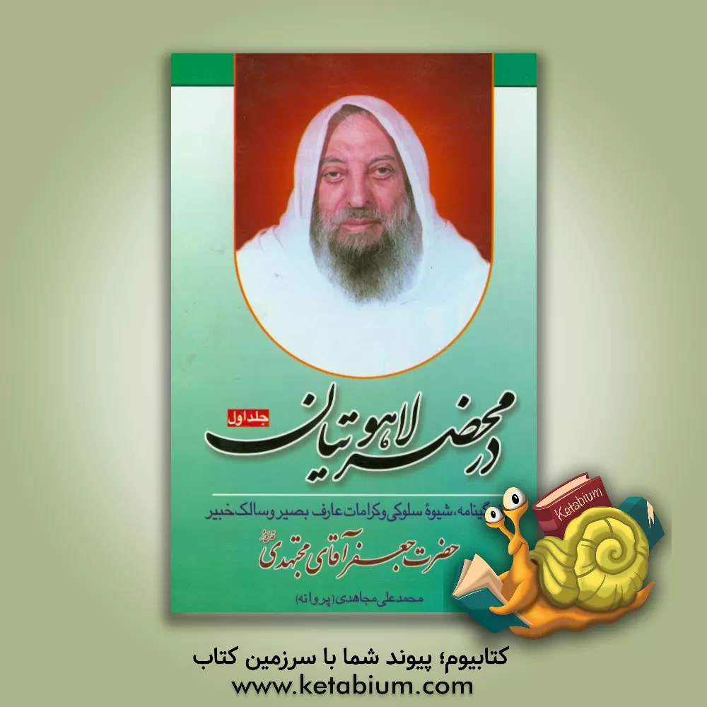 کتاب در محضر لاهوتیان: زندگینامه، شیوه سلوکی و کرامات عارف بصیر و سالک خبیر حضرت جعفر آقای مجتهدی قدس سره اثر محمدعلی مجاهدی