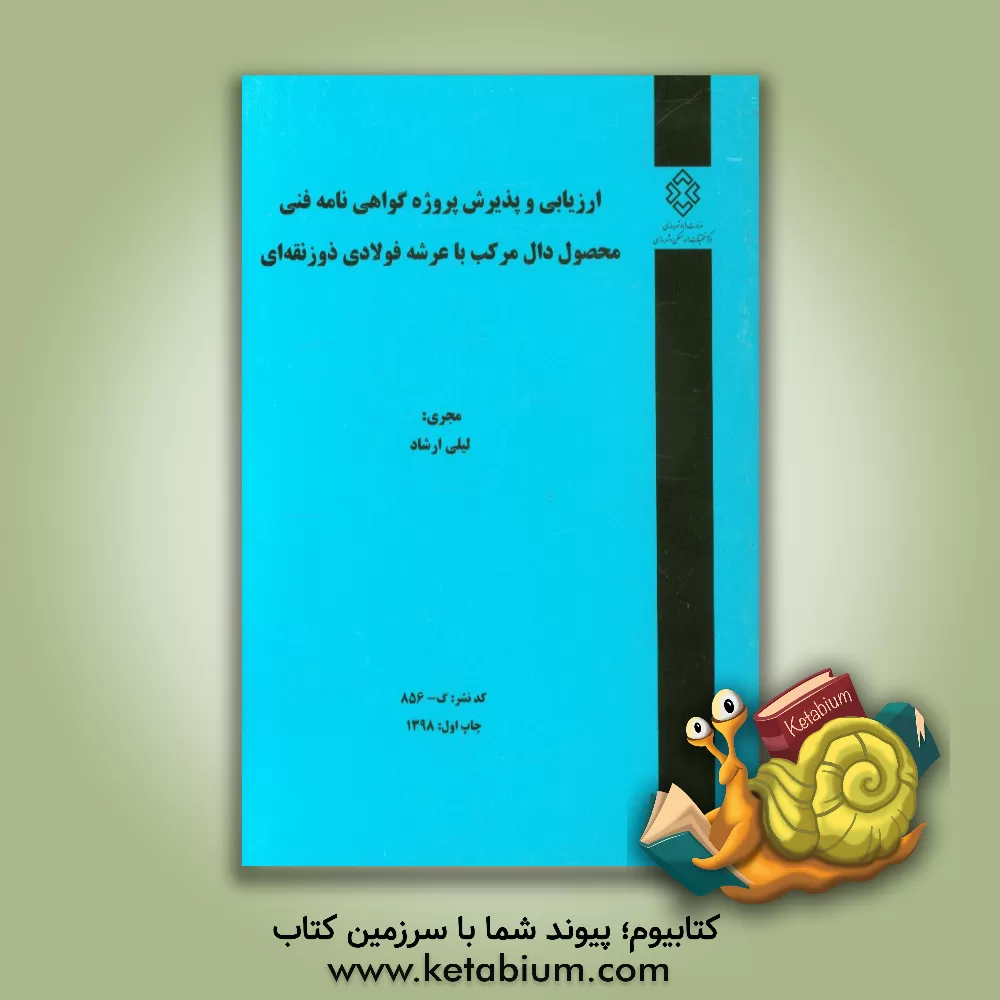 کتاب ارزیابی و پذیرش پروژه گواهی نامه فنی محصول دال مرکب با عرشه فولادی ذوزنقه ای اثر لیلی ارشاد