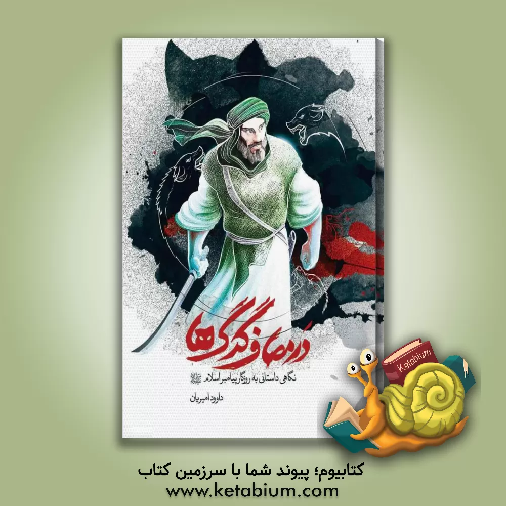 کتاب در مصاف گرگ ها: نگاهی داستانی به روزگار پیامبر اسلام (ص) اثر داود امیریان