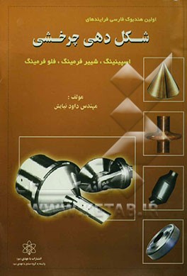 کتاب اولین هندبوک فارسی فرآیندهای شکل دهی چرخشی اسپینینگ، شییرفرمینگ، فلوفرمینگ اثر داود نیایش