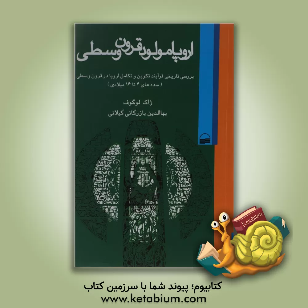 کتاب اروپا، مولود قرون وسطی: بررسی تاریخی فرآیند تکوین و تکامل اروپا در قرون وسطی (سده های 4 تا 16 میلادی) اثر ژاک لوگوف