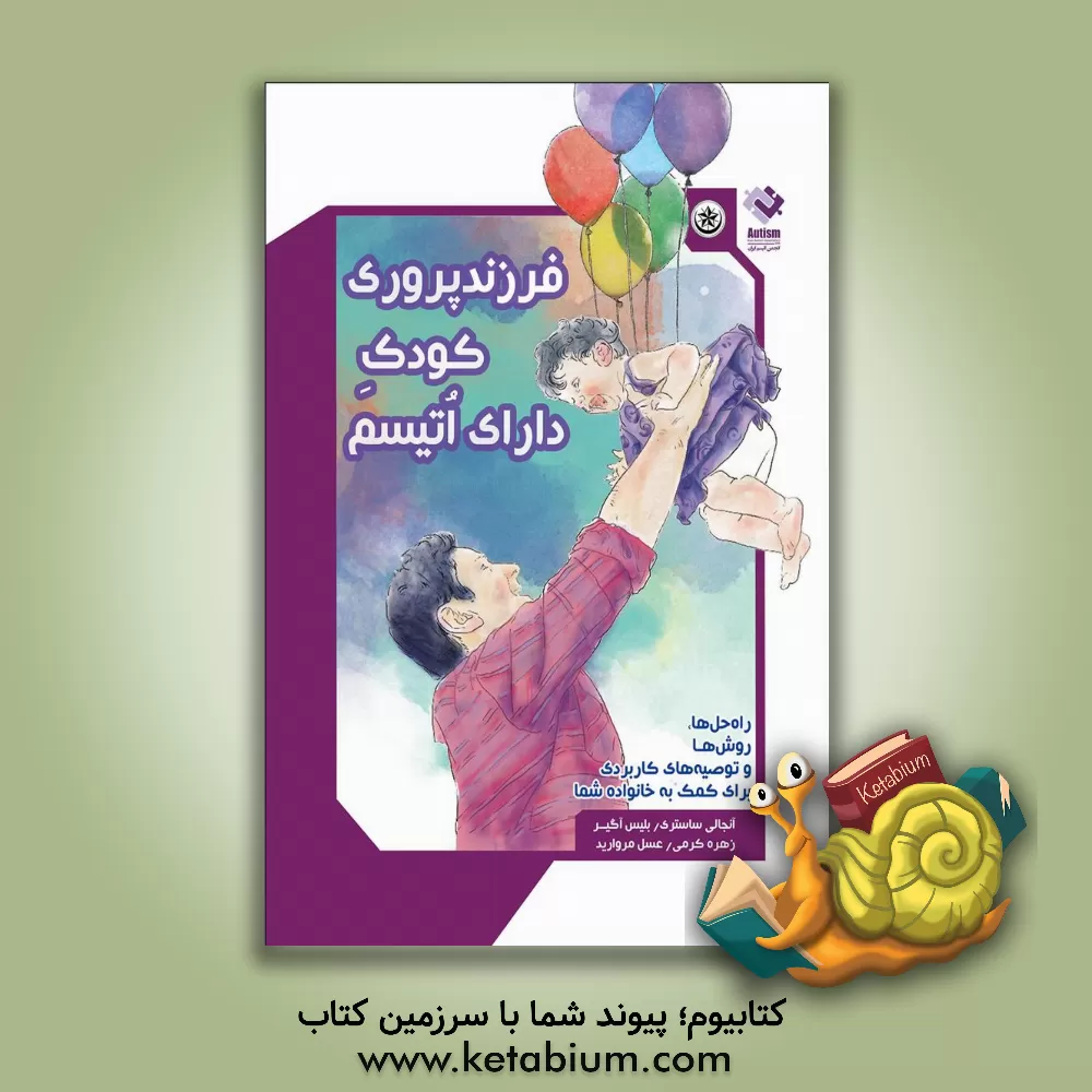 کتاب فرزند پروری کودک دارای اتیسم: راه حل ها، روش ها و توصیه های کاربردی برای کمک به خانواده شما اثر آنجالی ساستری