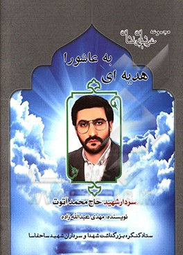 کتاب از آسمان به عرش: زندگی نامه، سیره، خاطرات و خصوصیات بارز اخلاقی سردار سرتیپ دوم پاسدار شهید محمد آتوت از فرماندهان  ارشد حفاظت سازمان حفاظت اطلاعات سپ اثر پرویز تقی‌زاده‌دادرس