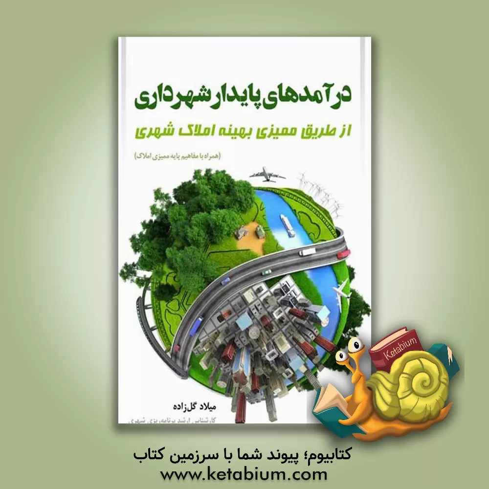 کتاب درآمدهای پایدار شهرداری ها: از طریق ممیزی بهینه املاک شهری (همراه با مفاهیم پایه ممیزی املاک) اثر میلاد گل‌زاده