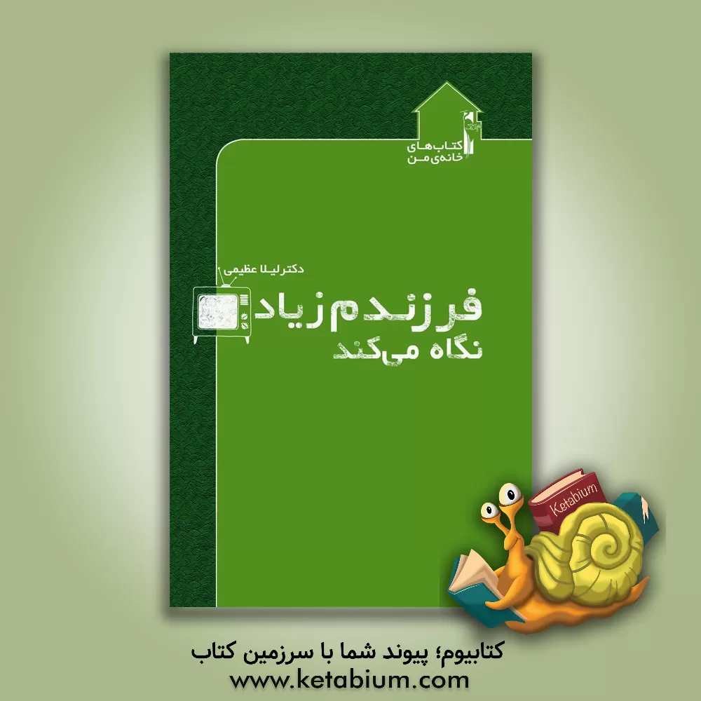 کتاب فرزندم زیاد تلویزیون نگاه می کند اثر لیلا عظیمی