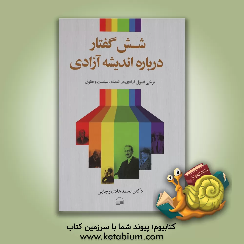 کتاب شش گفتار درباره اندیشه آزادی (برخی اصول آزادی در اقتصاد، سیاست و حقوق) |اثر محمدهادی رجایی