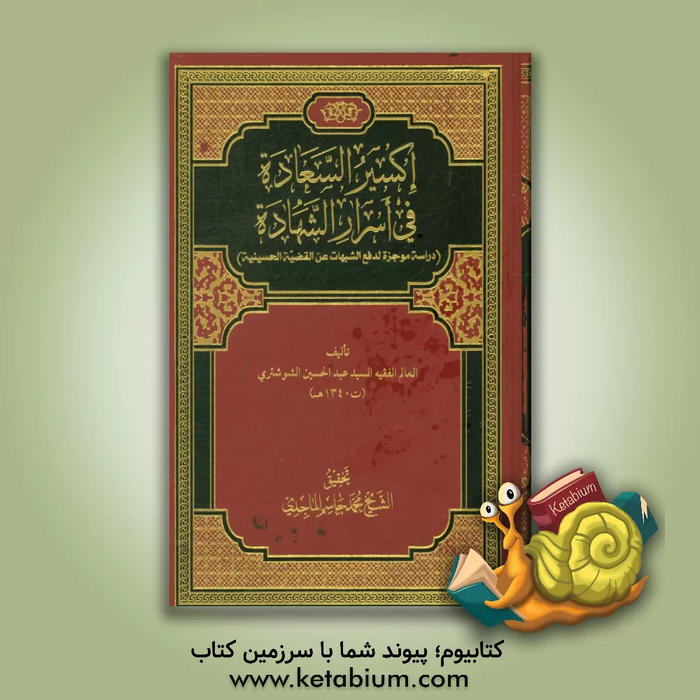 کتاب اکسیر السعاده فی اسرار الشهاده (دراسه موجزه لدفع الشبهات عن القضیه الحسینیه) اثر عبدالحسین شوشتری