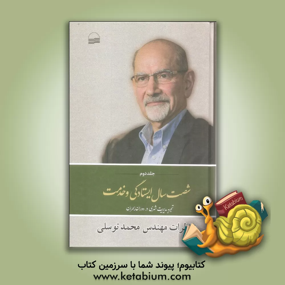 کتاب شصت سال ایستادگی و خدمت: خاطرات مهندس محمد توسلی: تجربه مدیریت شهری در دوران بحران (اسفند 1357 تا دی 1359) |اثر محمد توسلی