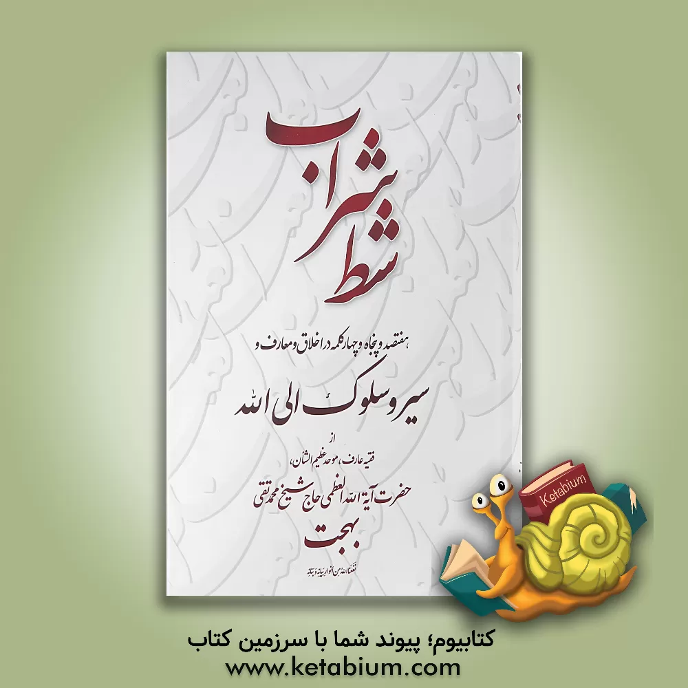کتاب شط شراب: هفتصد و پنجاه و چهار کلمه در اخلاق و معارف و سیر و سلوک الی  الله از فقیه عارف، موحد عظیم الشان، حضرت آیه الله العظمی حاج شیخ محمدتقی بهجت
