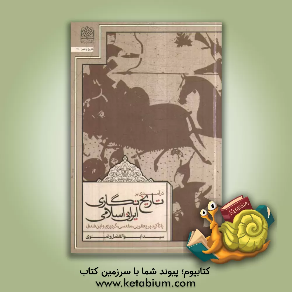 کتاب درآمدی بر تاریخ نگاری ایرانی - اسلامی: با تاکید بر (یعقوبی، مقدسی، گردیزی و ابن فندق) اثر سیدابوالفضل رضوی
