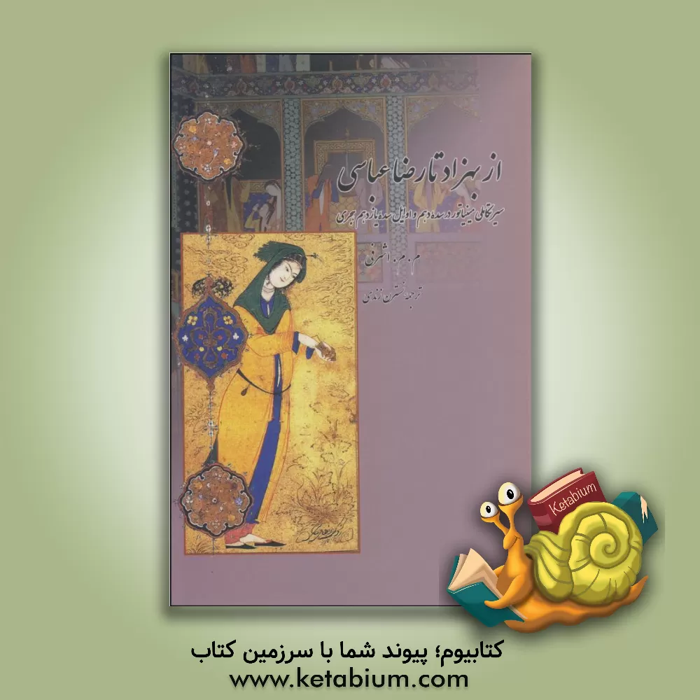 کتاب از بهزاد تا رضا عباسی: سیر تکاملی مینیاتور در سده دهم و اوایل سده یازدهم هجری اثر اشرفی