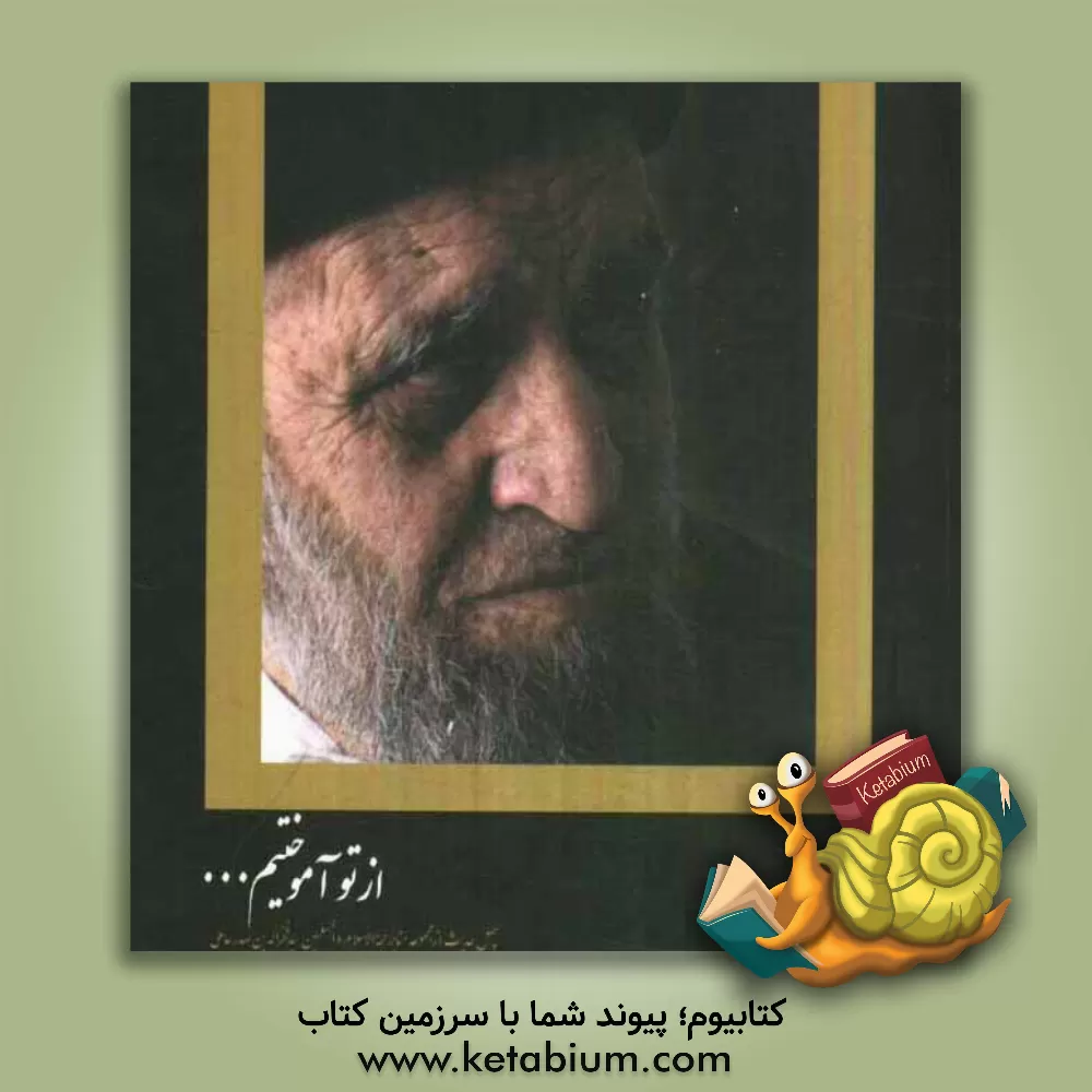 کتاب از تو آموختیم ...: چهل حدیث از منابر حضرت حجه الاسلام و المسلمین سید فخر الدین صدر عاملی به انضمام ترجمه و شرح حال آن مرحوم اثر سیدفخرالدین صدرعاملی