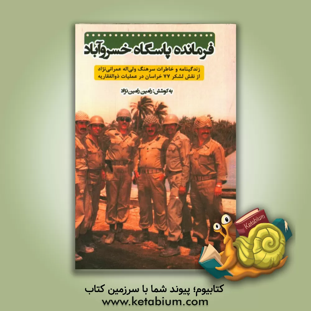 کتاب فرمانده پاسگاه خسروآباد: زندگینامه و خاطرات سرهنگ ولی اله عمرانی نژاد از نقش لشکر 77 خراسان در عملیات ذوالفقاریه اثر رامین رامین‌نژاد