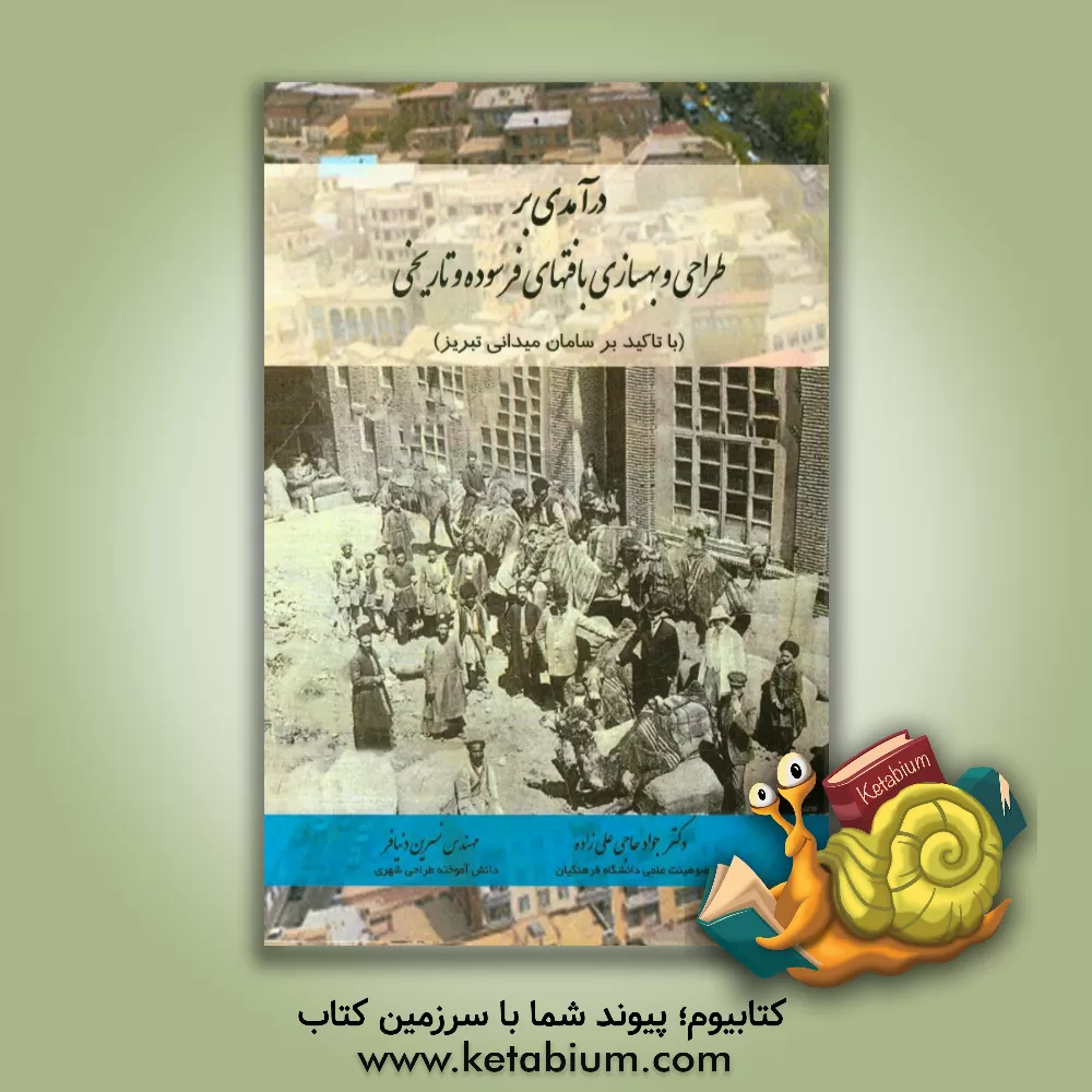 کتاب درآمدی بر طراحی و بهسازی بافتهای فرسوده و تاریخی (با تاکید بر سامان میدانی تبریز) اثر جواد حاجی‌علیزاده