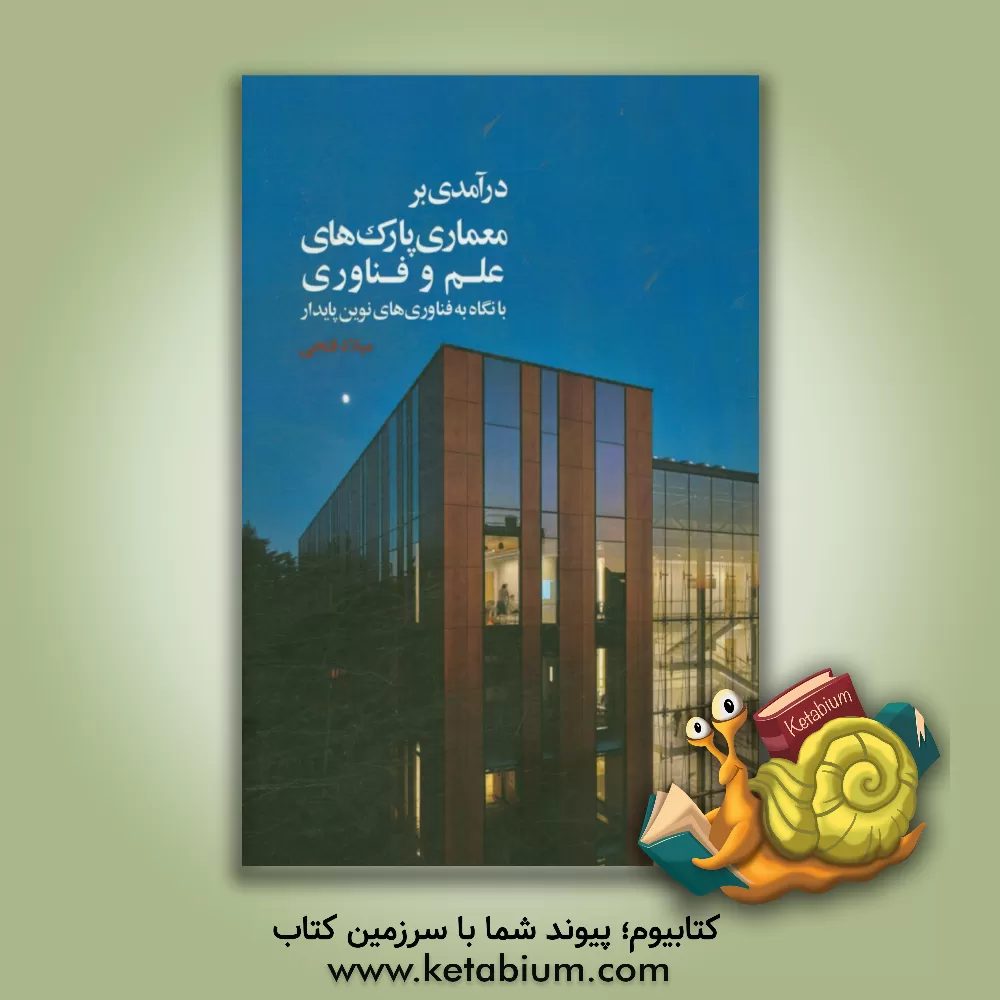 کتاب درآمدی بر معماری پارک های علم و فناوری با نگاه به فناوری های نوین پایدار اثر میلاد فتحی