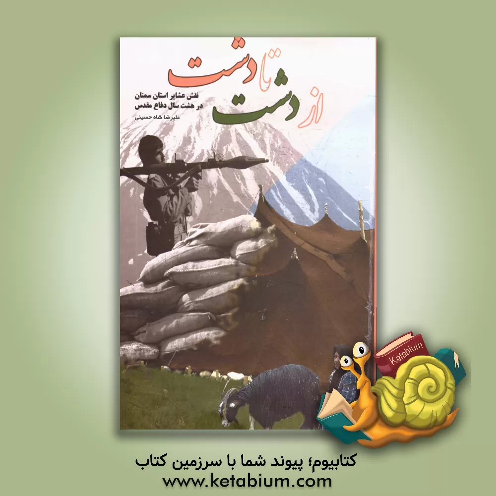 کتاب از دشت تا دشت: نقش عشایر استان سمنان در هشت سال دفاع مقدس اثر علیرضا شاه‌حسینی