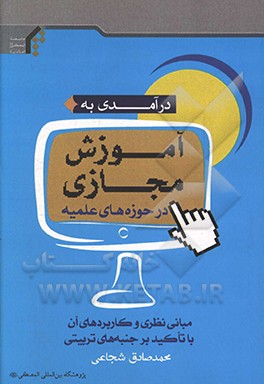 کتاب درآمدی به آموزش مجازی در حوزه های علمیه: مبانی نظری و کاربردهای آن با تاکید بر جنبه های تربیتی اثر محمدصادق شجاعی