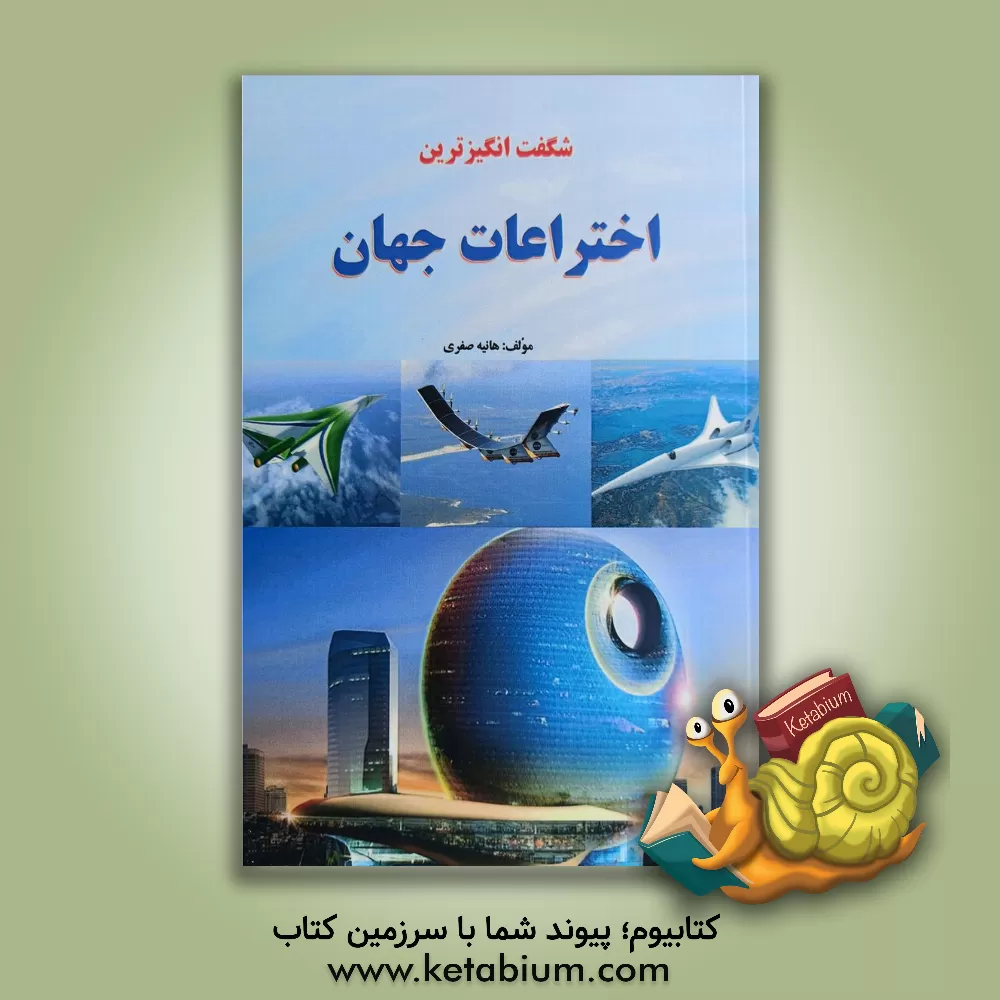 کتاب شگفت انگیزترین اختراعات جهان: اختراعات و ابداعات انسان از گذشته تا به امروز اثر مریم صفری