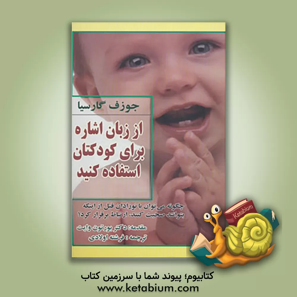 کتاب از زبان اشاره برای کودکتان استفاده کنید: چطور می توان با نوزدان، قبل از اینکه که بتوانند صحبت کنند، ارتباط برقرار کرد؟ اثر جوزف گارسیا