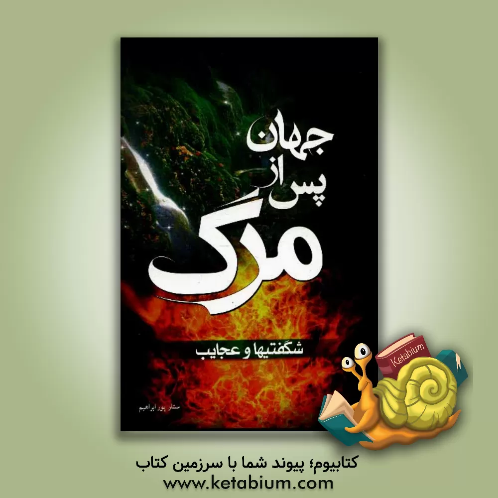 کتاب شگفتی ها و عجایب جهان پس از مرگ اثر ستار پورابراهیم‌گلرودباری