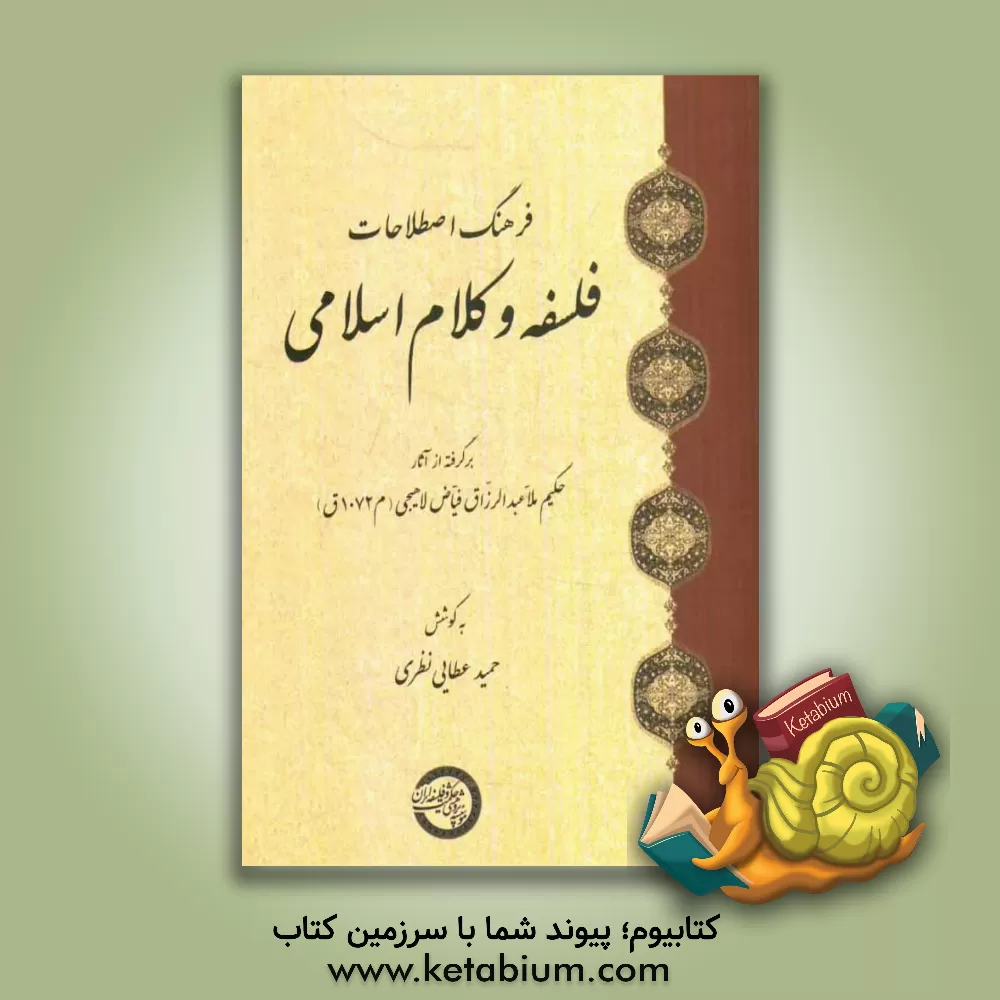 کتاب فرهنگ اصطلاحات فلسفه و کلام اسلامی: برگرفته از آثار حکیم ملاعبدالرزاق فیاض لاهیجی (م1072 ق) اثر حمید عطایی‌نظری