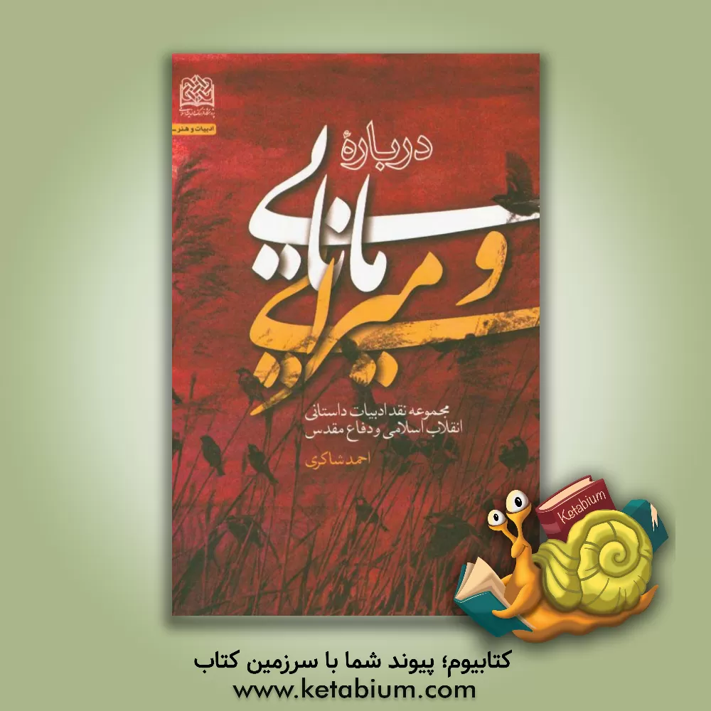 کتاب درباره مانایی و میرایی‏‫: مجموعه نقد ادبیات داستانی انقلاب اسلامی و دفاع مقدس اثر احمد شاکری