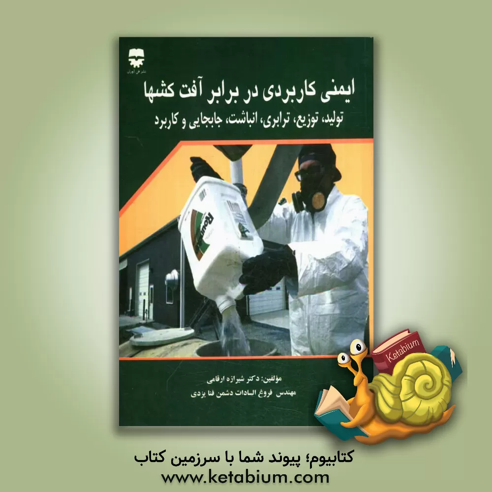 کتاب ایمنی کاربردی در برابر آفت کشها: تولید، توزیع، ترابری، انباشت، جابجایی و کاربرد (آنچه که متخصصین و دست اندرکاران بهداشت حرفه ای باید بدانند) اثر شیرازه ارقامی