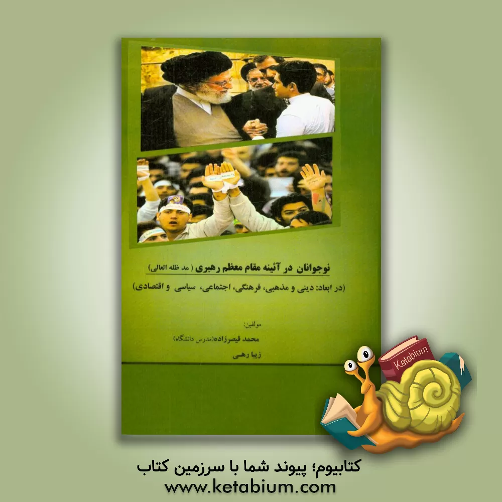 کتاب نوجوانان در آئینه رهبری: نوجوانان و جوانان در آیینه مقام معظم رهبری (مد ظله العالی) (در ابعاد دینی و مذهبی، فرهنگی اجتماعی سیاسی و اقتصادی) اثر محمد قیصرزاده