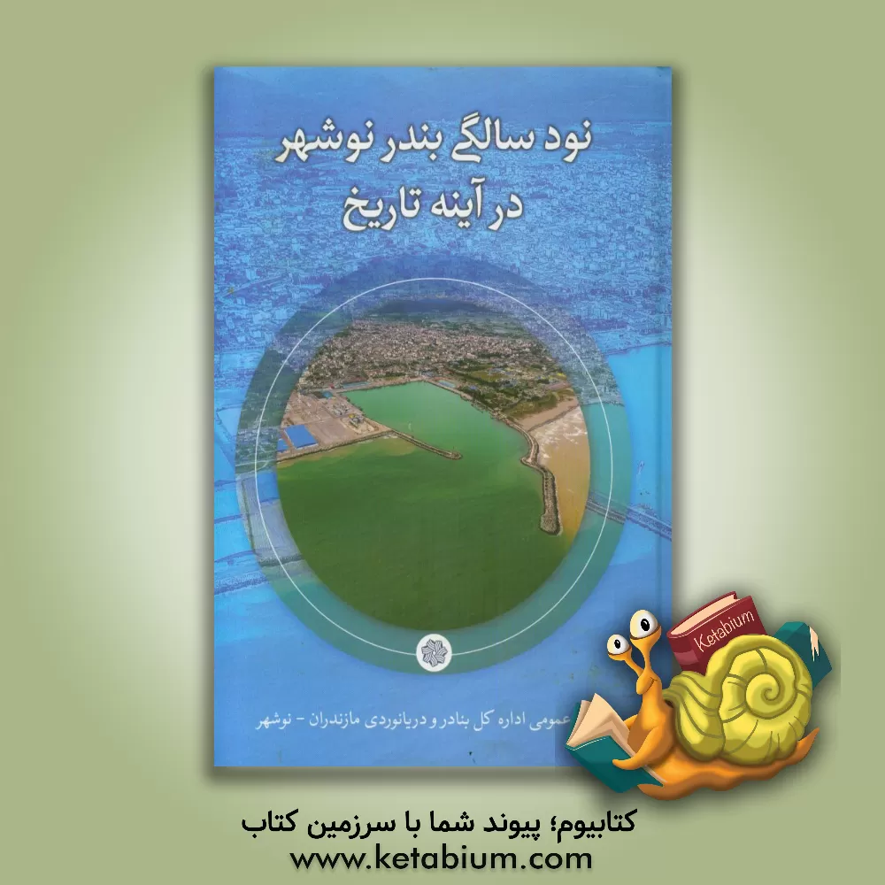 کتاب نود سالگی بندر نوشهر در آینه تاریخ (1399 - 1308) |اثر روابط عمومی اداره کل بنادر و دریانوردی استان مازندران - نوشهر