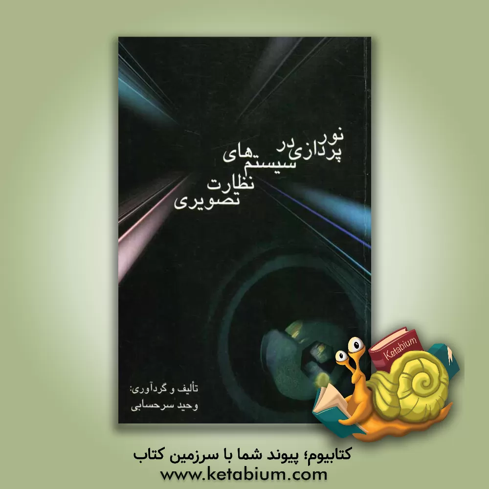 کتاب نورپردازی در سیستم های نظارت تصویری جهت استفاده: شرکت های حفاظتی و تکنسین های نصب سیستمها ... اثر وحید سرحسابی