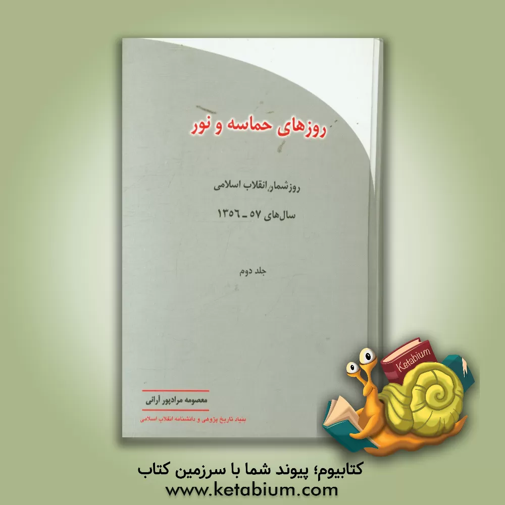کتاب روزهای حماسه و نور: روزشمار انقلاب اسلامی سال های 57-1356: (1 مهر 1357 الی 30 آبان 1357) اثر معصومه مرادپورآرانی