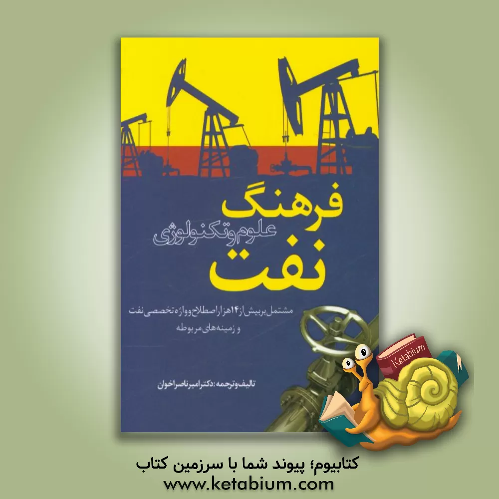 کتاب فرهنگ علوم و تکنولوژی نفت: مشتمل بر بیش از چهارده هزار اصطلاح و واژه تخصصی نفت و زمینه های وابسته اثر امیرناصر اخوان