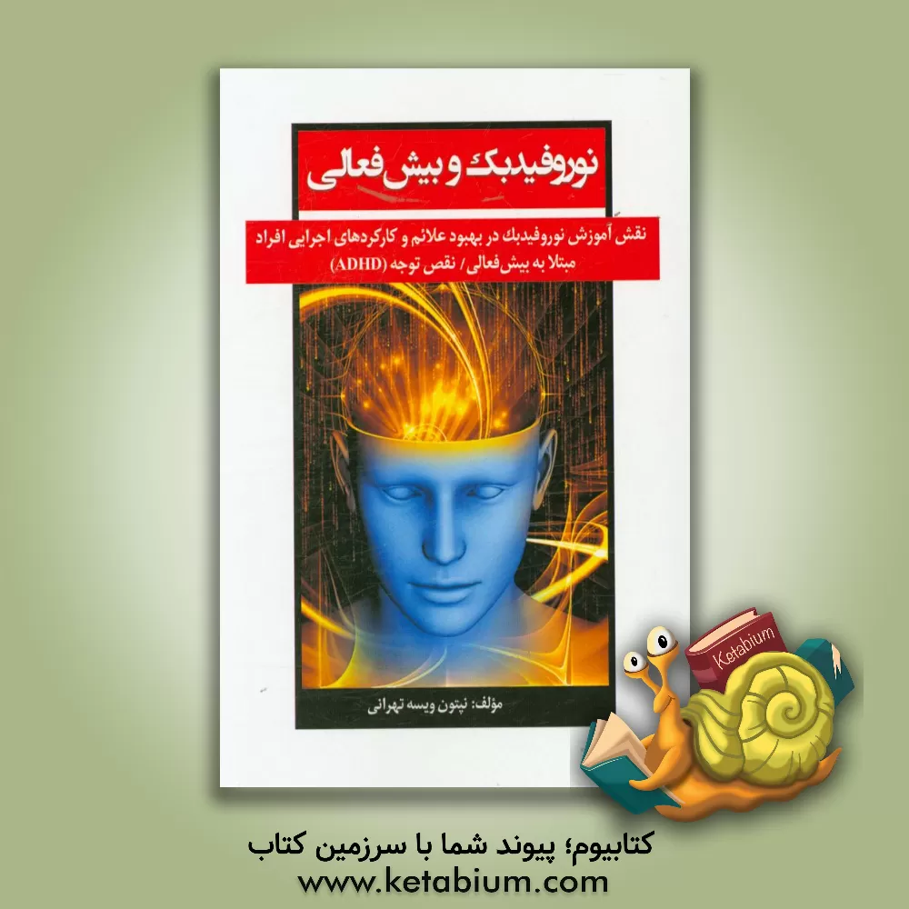 کتاب نوروفیدبک و بیش فعالی: نقش آموزش نوروفیدبک در بهبود علائم و کارکردهای ... اثر نپتون ویسه‌تهرانی