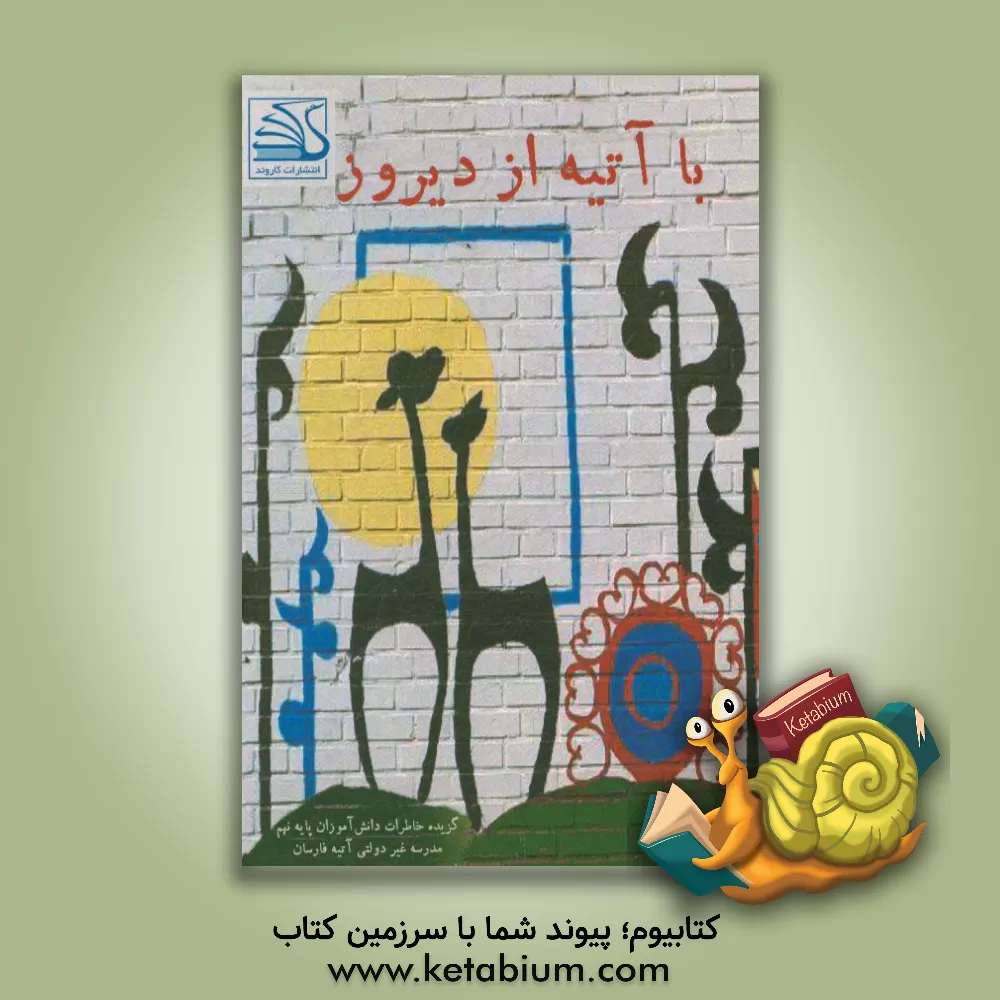 کتاب با آتیه از دیروز: گزیده خاطرات دانش آموزان پایه نهم، دبیرستان غیردولتی آتیه فارسان 1396/97 اثر اسماعیل جمشیدی