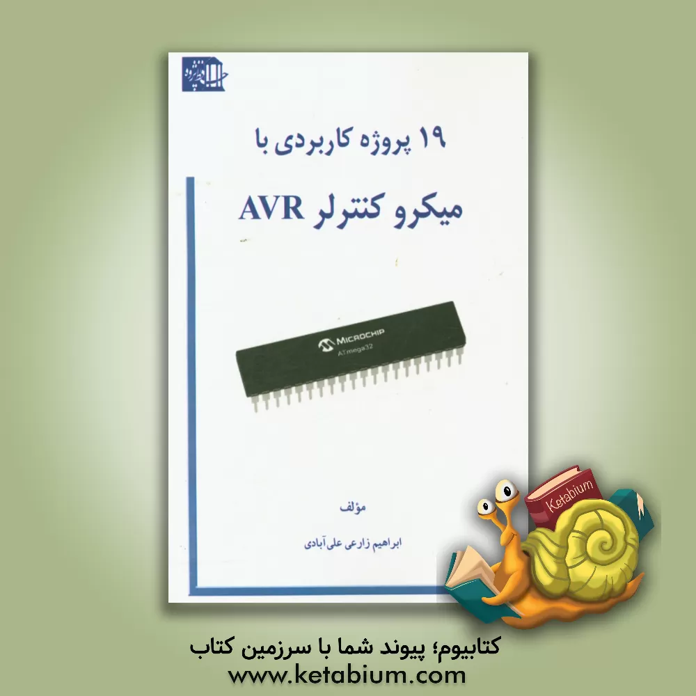 کتاب نوزده پروژه کاربردی با میکرو کنترلر AVR اثر ابراهیم زارعی‌علی‌آبادی