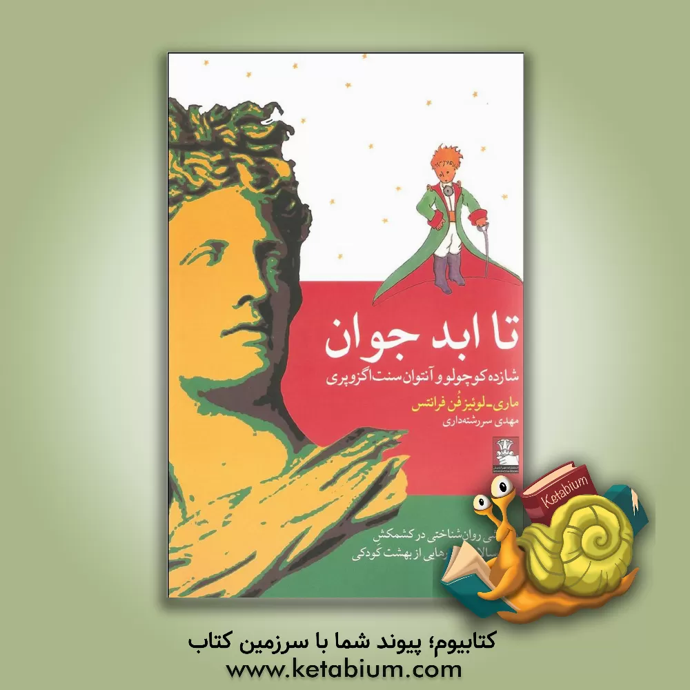 کتاب تا ابد جوان: شازده کوچولو و آنتوان  سنت - اگزوپری: پژوهشی روان شناختی در کشمکش بزرگ سالان برای رهایی از بهشت کودکی اثر ماری‌‌لوئیزفون فرانتس